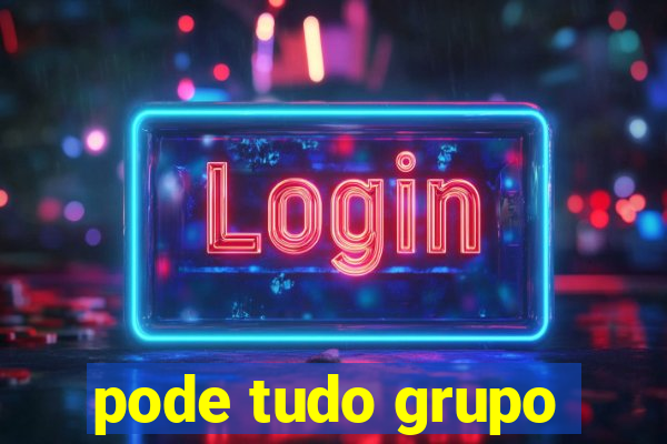 pode tudo grupo